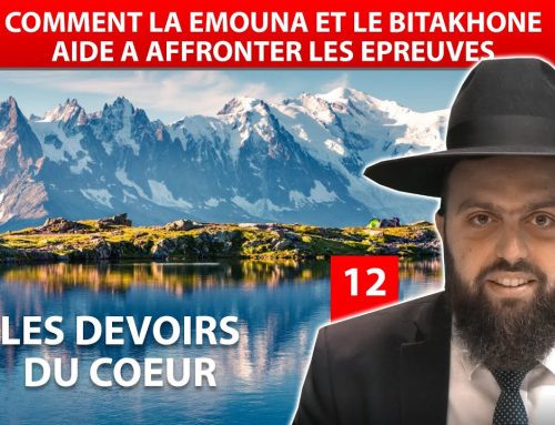 LES DEVOIRS DU COEUR 12 – Comment la Emouna et le Bitakhone aide a affronter les epreuves de la vie