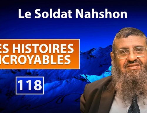 DES HISTOIRES INCROYABLES 118 – Le Soldat Nahshon – Rav Itshak Attali