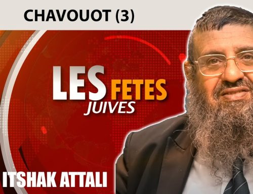 FETES JUIVES – CHAVOUOT (3) – Rav Itshak Attali