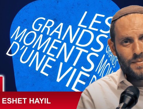 LES GRANDS MOMENTS 29 – LA FEMME ESHET HAYIL (vertueuse) – Rav Eytan Fiszon