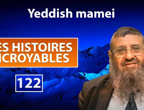 DES HISTOIRES INCROYABLES 122 – Yeddish mamei – Rav Itshak Attali