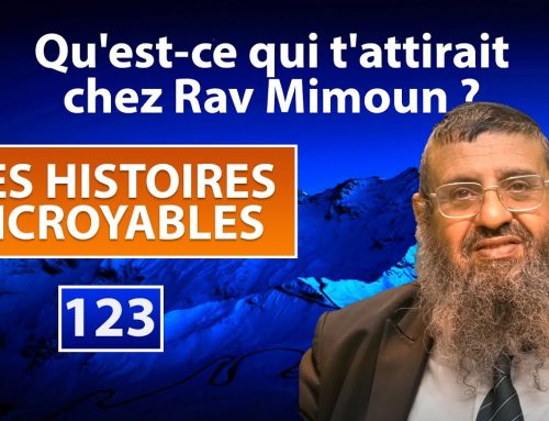 DES HISTOIRES INCROYABLES 123 – Qu’est-ce qui t’attirait chez Rav Mimoun ? – Rav Itshak Attali