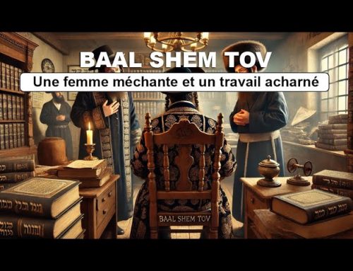 HISTOIRE HASSIDIQUE 25 – BAAL SHEM TOV – Une femme méchante et un travail acharné