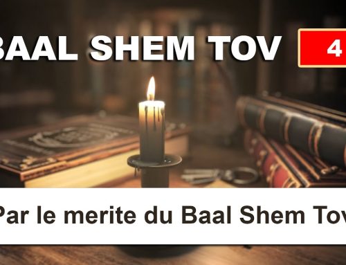 BAAL SHEM TOV 4 – Par le merite du Baal Shem Tov