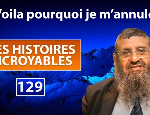 DES HISTOIRES INCROYABLES 129 – Voila pourquoi je m’annule – Rav Itshak Attali