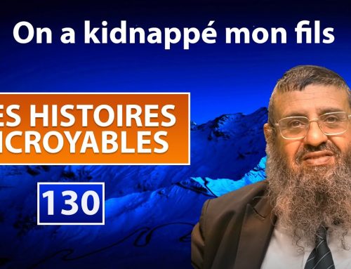 DES HISTOIRES INCROYABLES 130 – On a kidnappé mon fils – Rav Itshak Attali