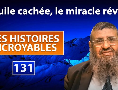 DES HISTOIRES INCROYABLES 131 – L’huile cachée et le miracle révélé – Rav Itshak Attali