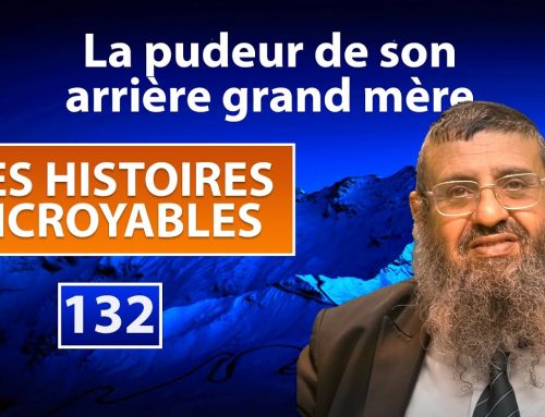 DES HISTOIRES INCROYABLES 132 – La pudeur de son arrière grand mère – Rav Itshak Attali