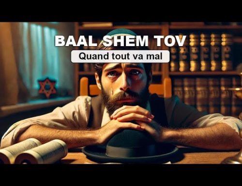 HISTOIRE HASSIDIQUE 27 – BAAL SHEM TOV – Quand tout va mal