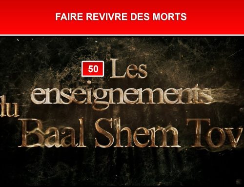 Les enseignements du Baal Shem Tov 50 – FAIRE REVIVRE DES MORTS (2eme)